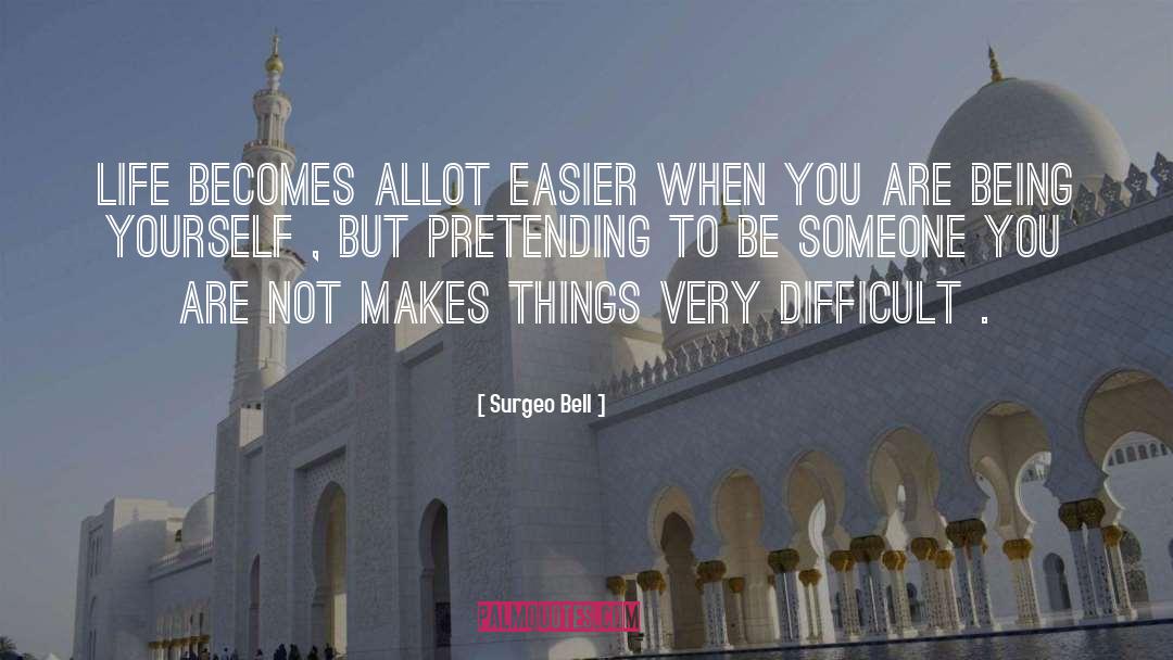 Surgeo Bell Quotes: Life becomes allot easier when