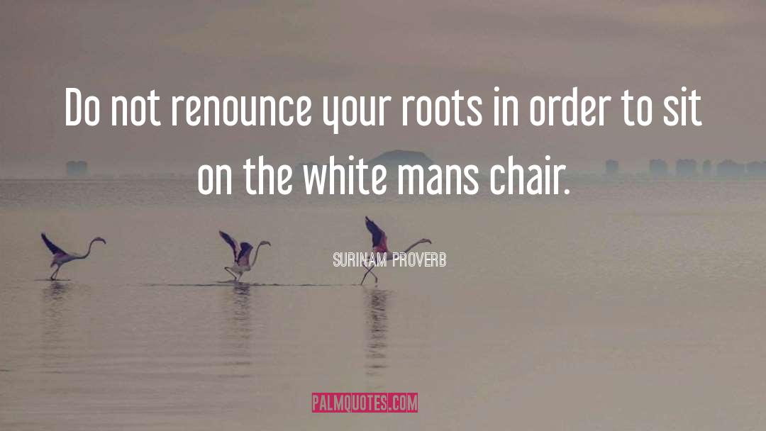 Surinam Proverb Quotes: Do not renounce your roots