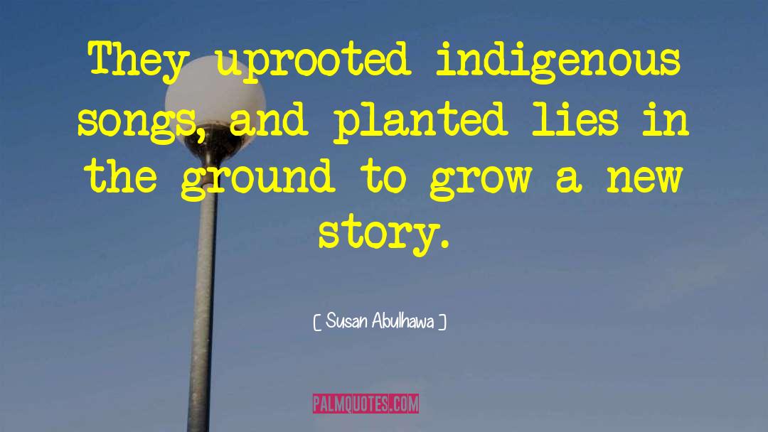 Susan Abulhawa Quotes: They uprooted indigenous songs, and