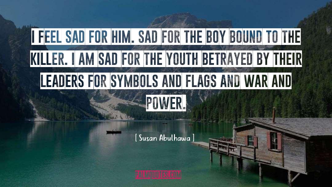 Susan Abulhawa Quotes: I feel sad for him.