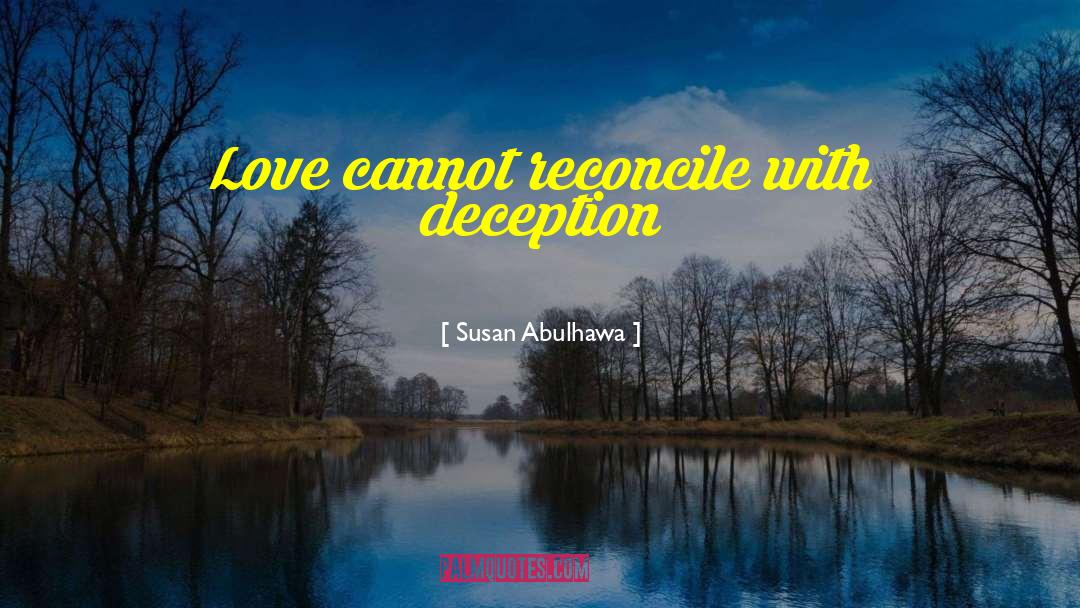 Susan Abulhawa Quotes: Love cannot reconcile with deception