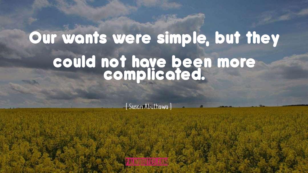 Susan Abulhawa Quotes: Our wants were simple, but