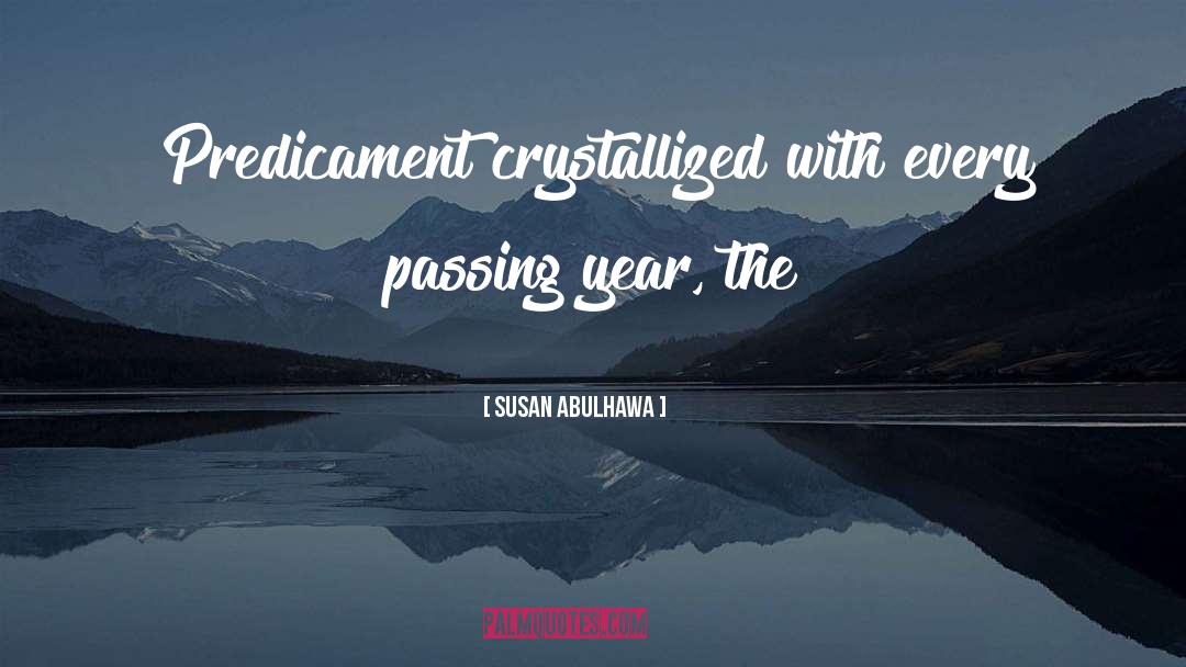 Susan Abulhawa Quotes: Predicament crystallized with every passing