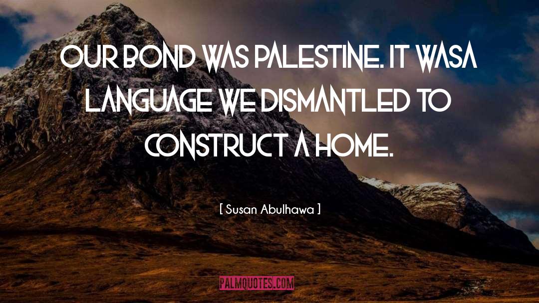 Susan Abulhawa Quotes: Our bond was Palestine. It