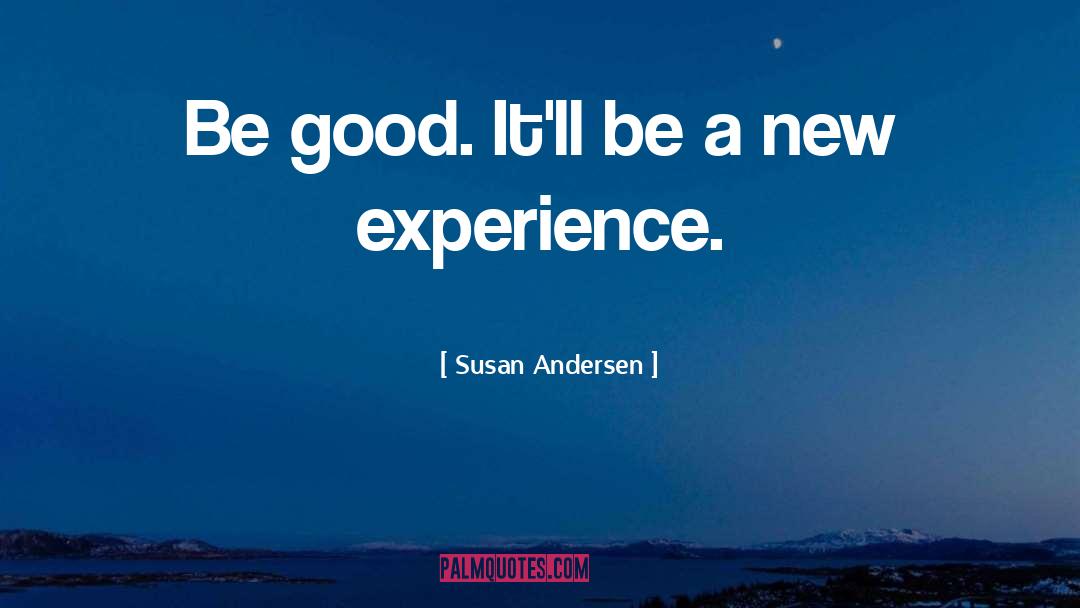 Susan Andersen Quotes: Be good. It'll be a