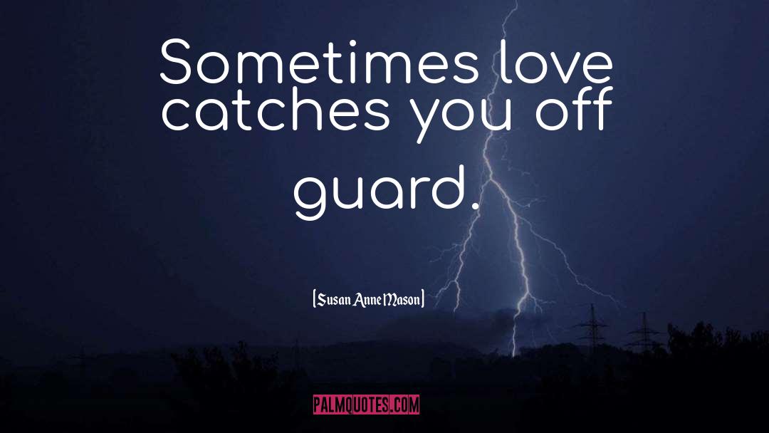 Susan Anne Mason Quotes: Sometimes love catches you off