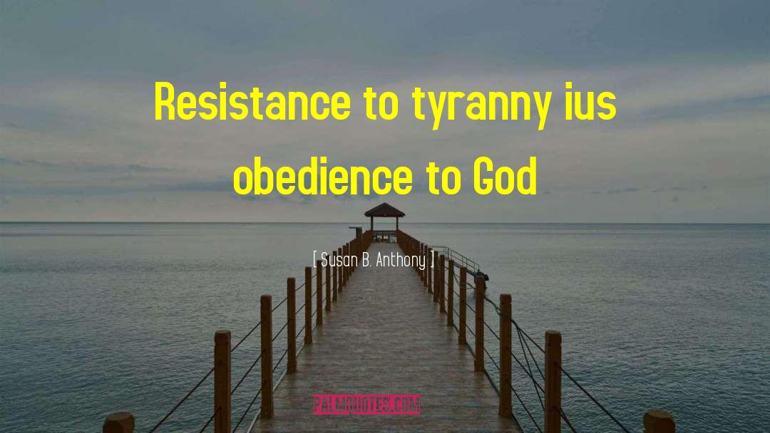 Susan B. Anthony Quotes: Resistance to tyranny ius obedience