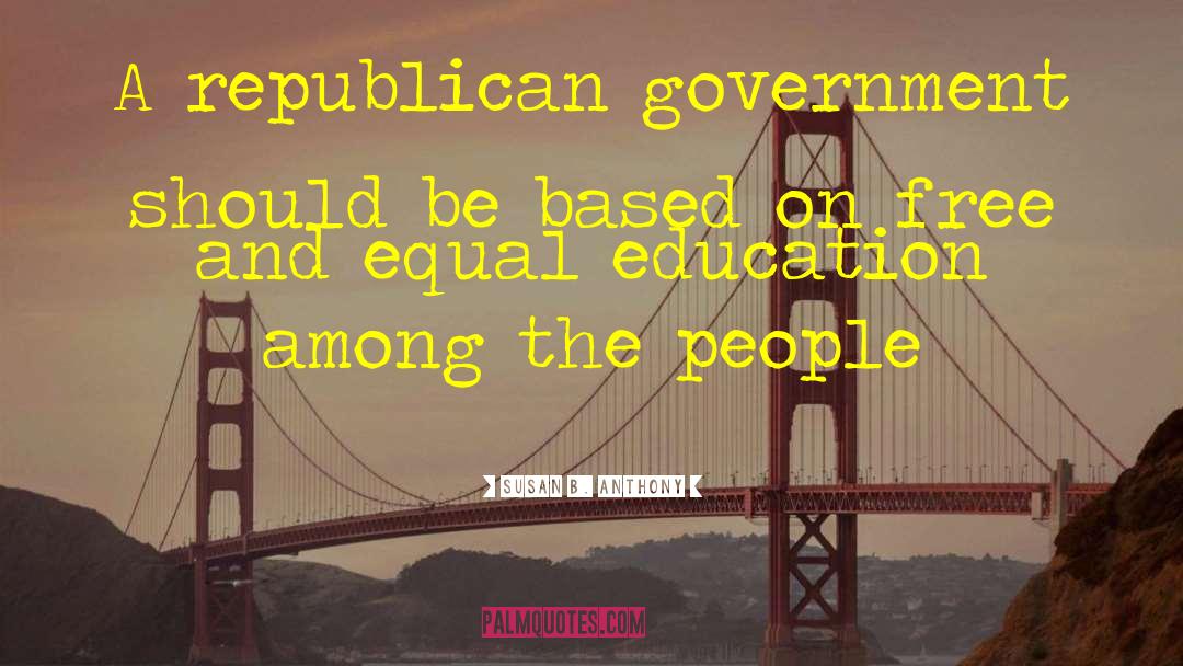 Susan B. Anthony Quotes: A republican government should be