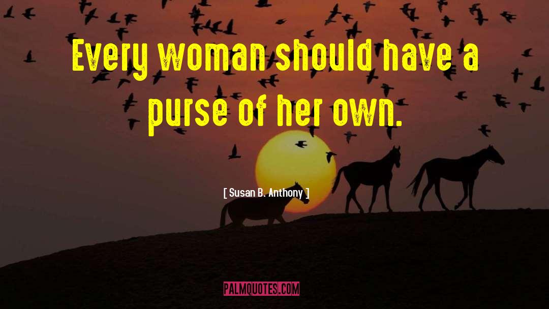 Susan B. Anthony Quotes: Every woman should have a