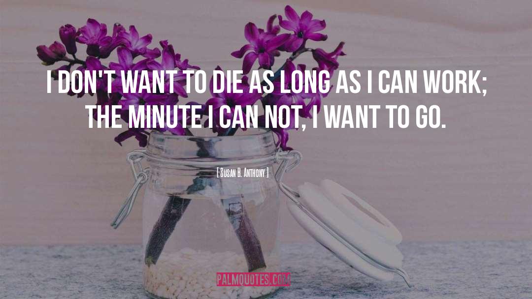 Susan B. Anthony Quotes: I don't want to die