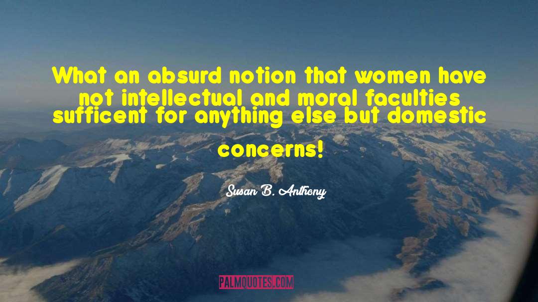 Susan B. Anthony Quotes: What an absurd notion that
