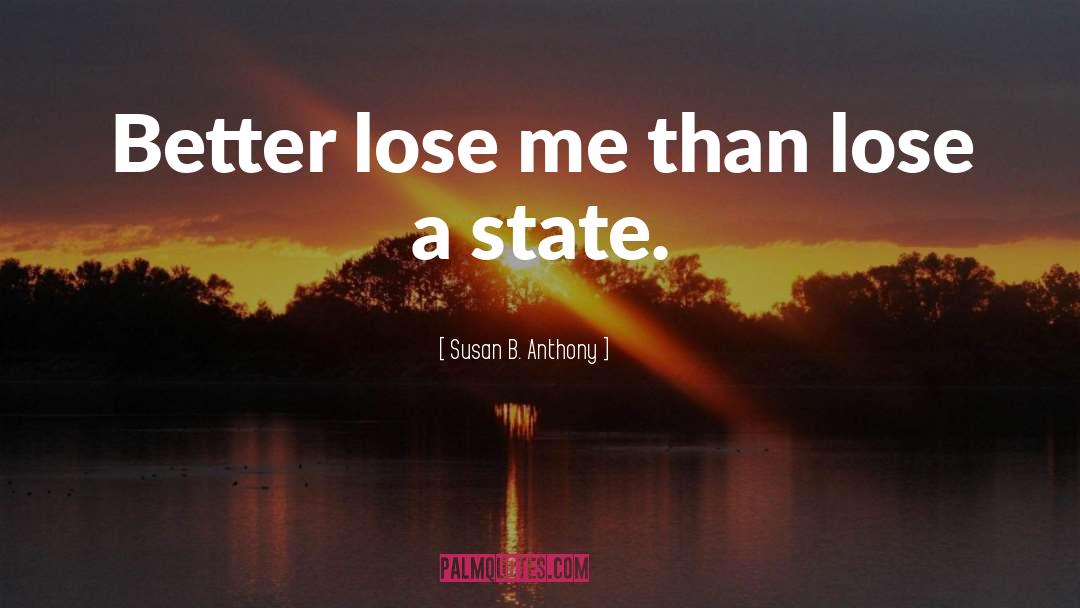 Susan B. Anthony Quotes: Better lose me than lose