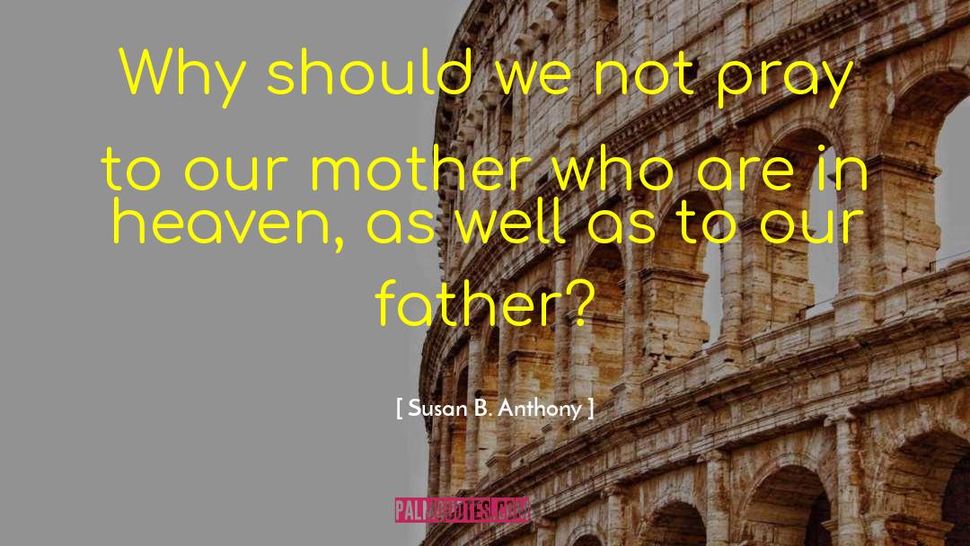 Susan B. Anthony Quotes: Why should we not pray