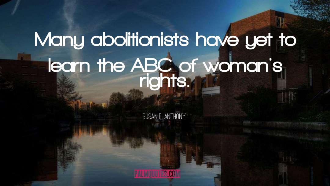 Susan B. Anthony Quotes: Many abolitionists have yet to