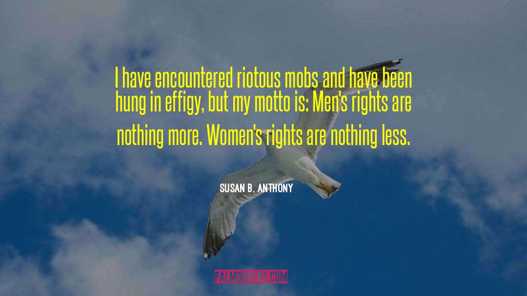 Susan B. Anthony Quotes: I have encountered riotous mobs