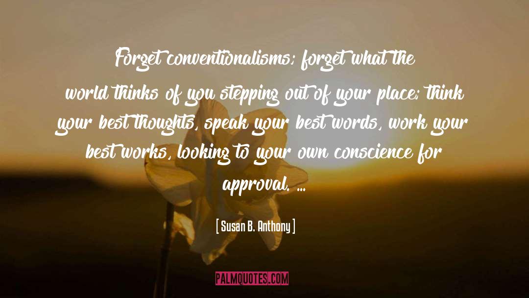 Susan B. Anthony Quotes: Forget conventionalisms; forget what the