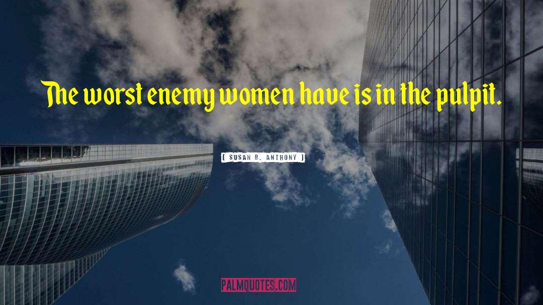 Susan B. Anthony Quotes: The worst enemy women have