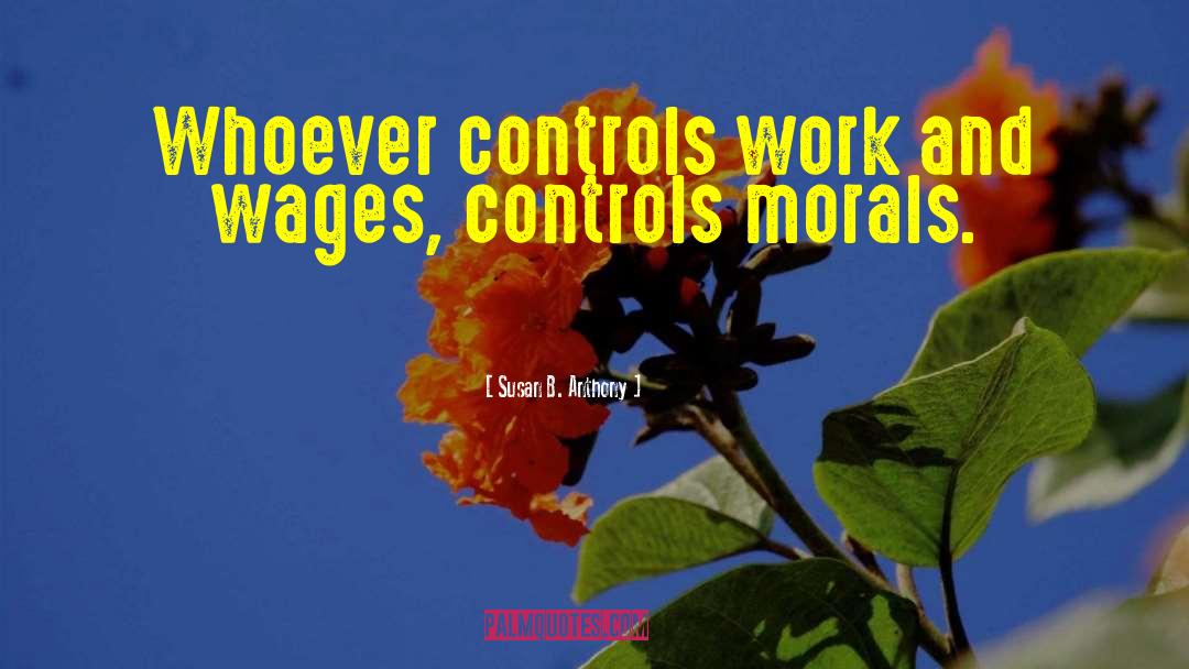 Susan B. Anthony Quotes: Whoever controls work and wages,
