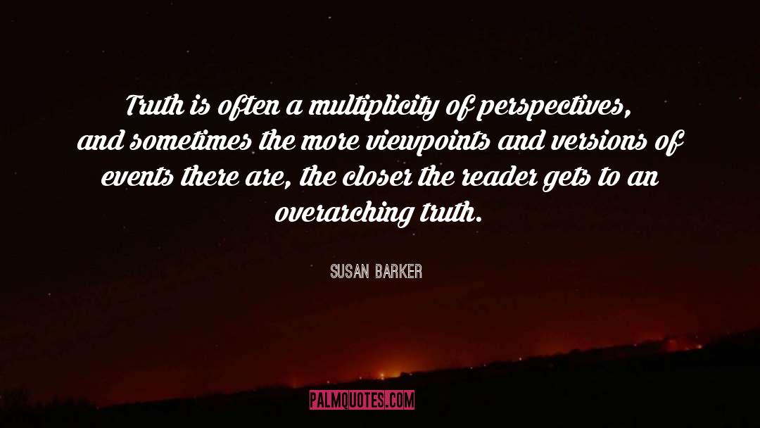Susan Barker Quotes: Truth is often a multiplicity