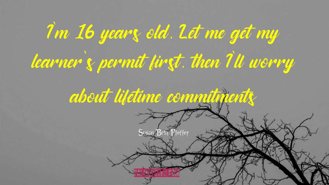 Susan Beth Pfeffer Quotes: I'm 16 years old. Let