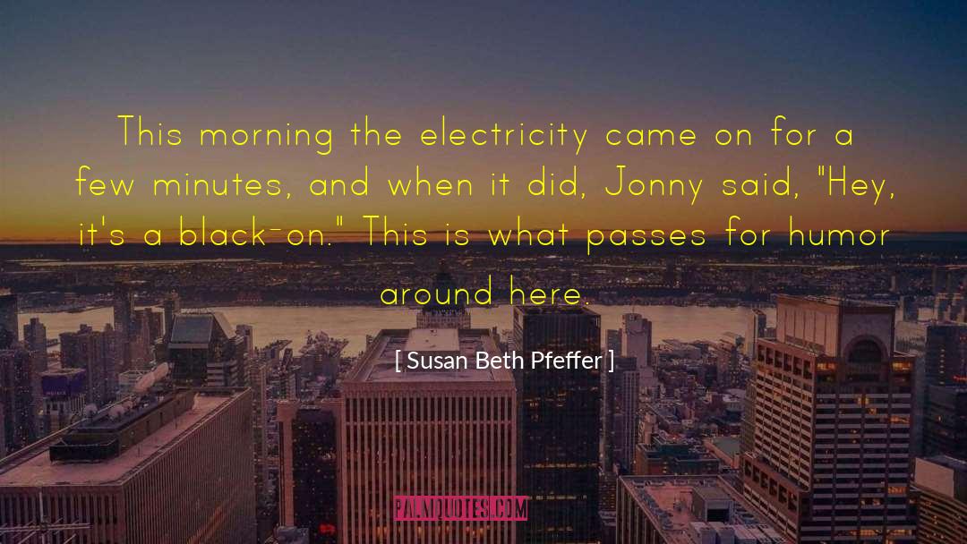 Susan Beth Pfeffer Quotes: This morning the electricity came