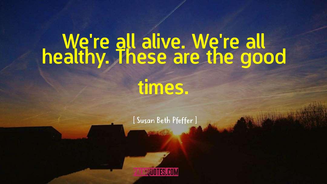 Susan Beth Pfeffer Quotes: We're all alive. We're all