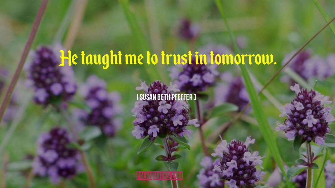 Susan Beth Pfeffer Quotes: He taught me to trust