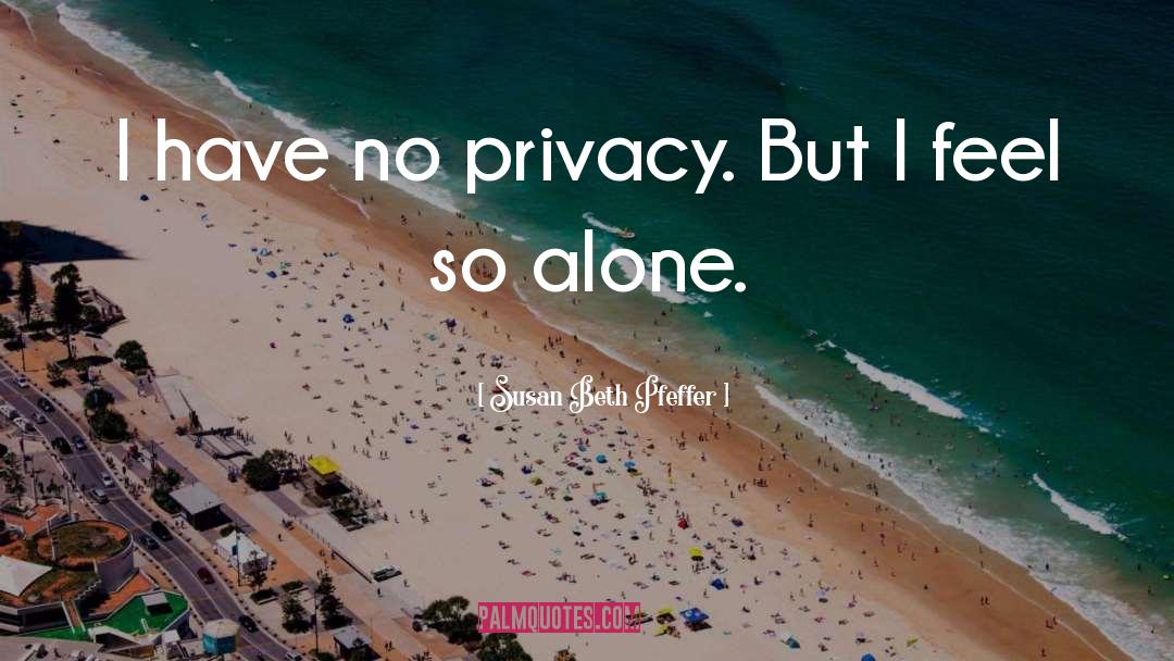 Susan Beth Pfeffer Quotes: I have no privacy. But