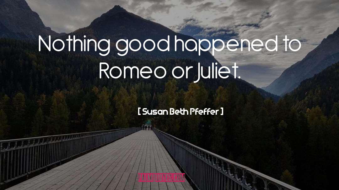 Susan Beth Pfeffer Quotes: Nothing good happened to Romeo