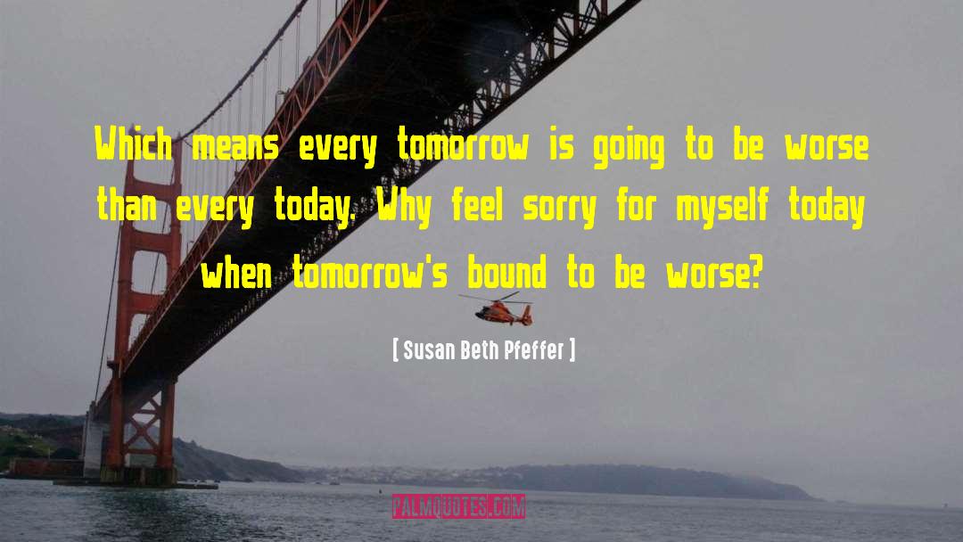 Susan Beth Pfeffer Quotes: Which means every tomorrow is