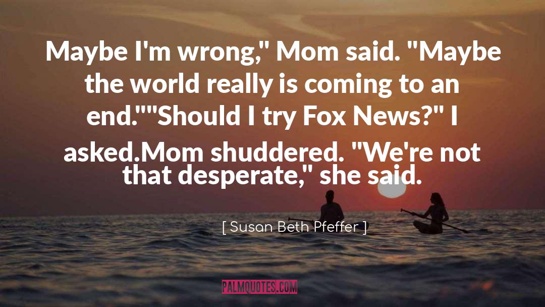 Susan Beth Pfeffer Quotes: Maybe I'm wrong,