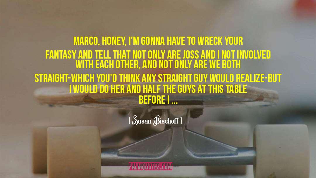 Susan Bischoff Quotes: Marco, honey, I'm gonna have