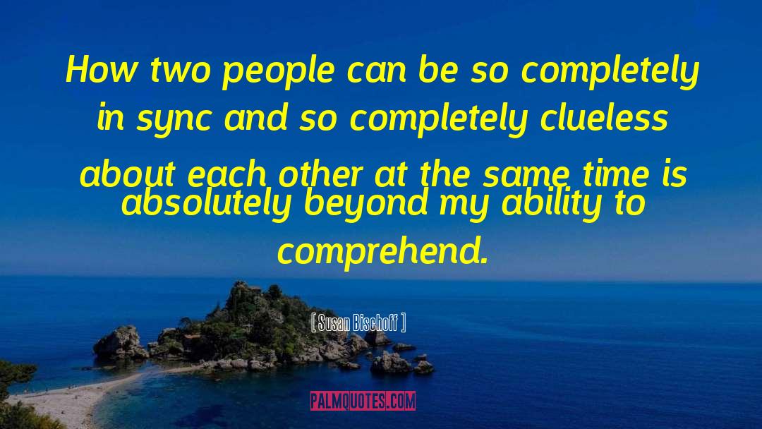 Susan Bischoff Quotes: How two people can be