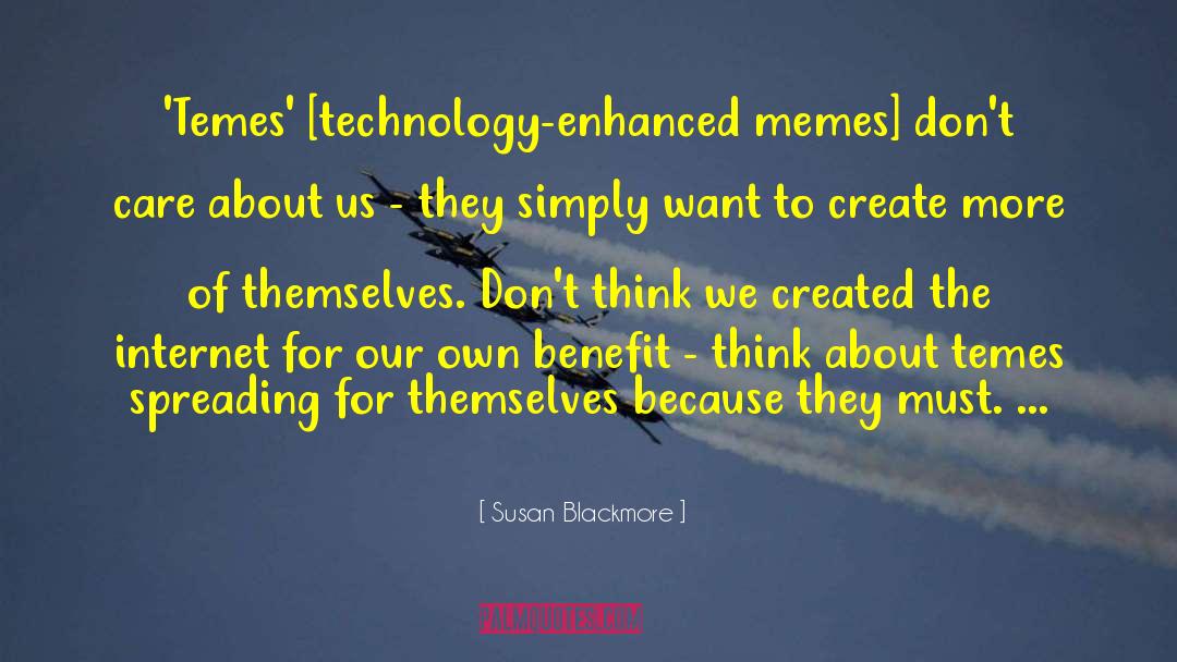 Susan Blackmore Quotes: 'Temes' [technology-enhanced memes] don't care