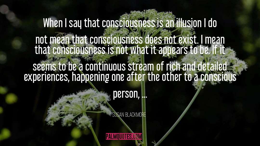 Susan Blackmore Quotes: When I say that consciousness