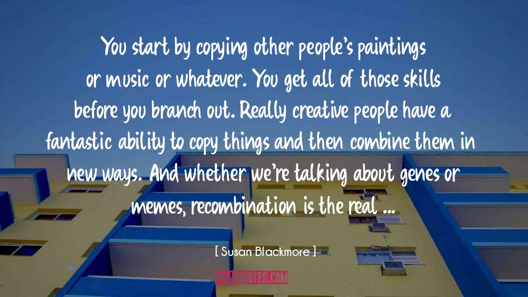 Susan Blackmore Quotes: You start by copying other