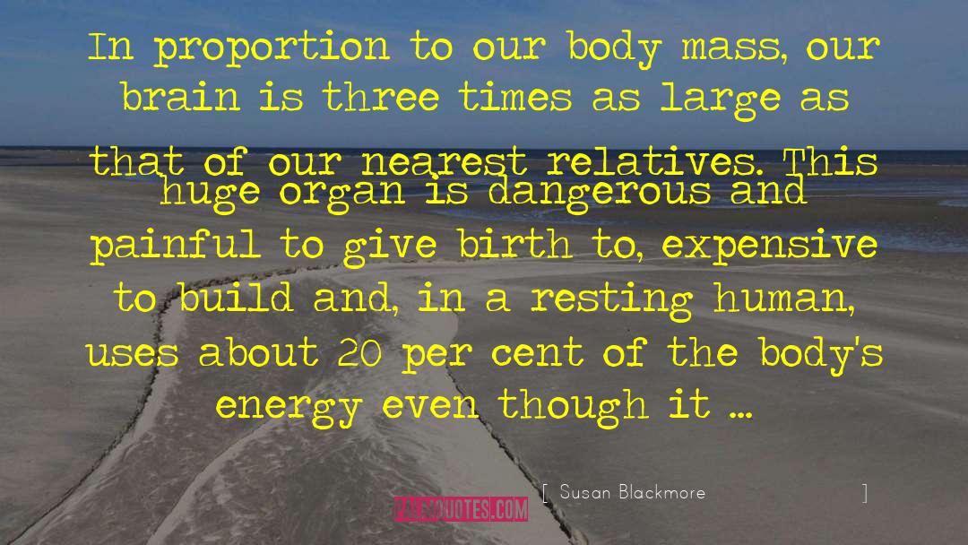 Susan Blackmore Quotes: In proportion to our body