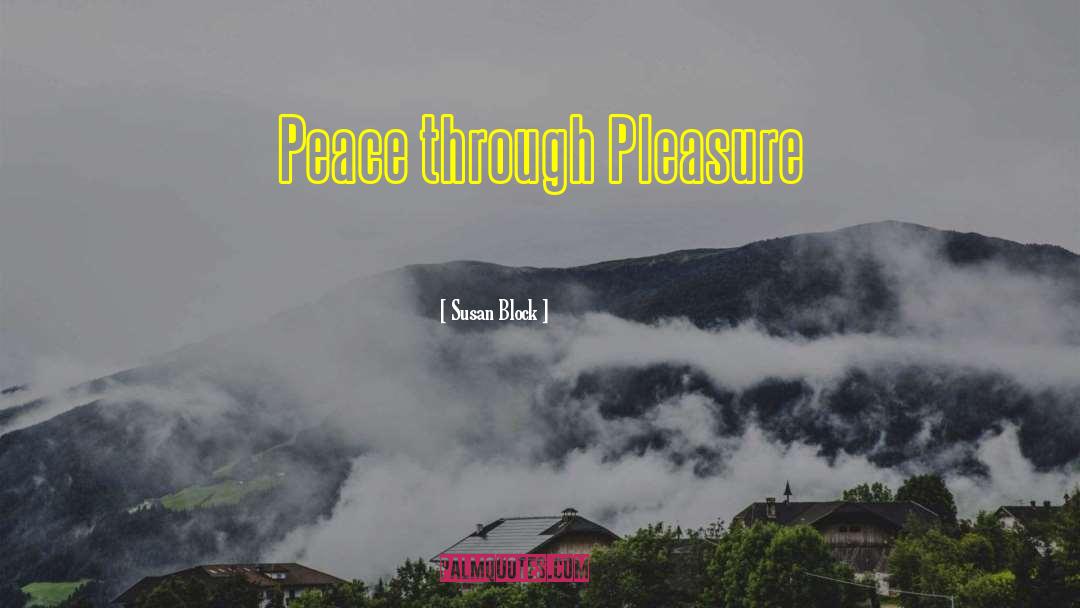 Susan Block Quotes: Peace through Pleasure