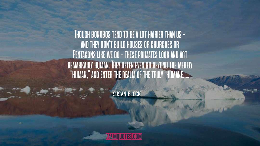 Susan Block Quotes: Though bonobos tend to be