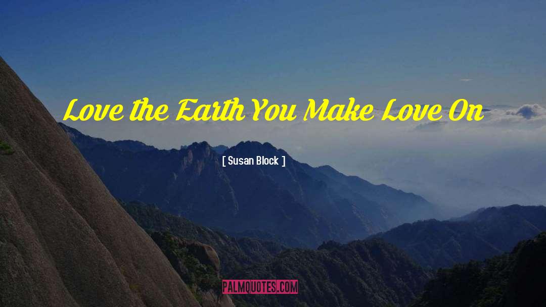 Susan Block Quotes: Love the Earth You Make