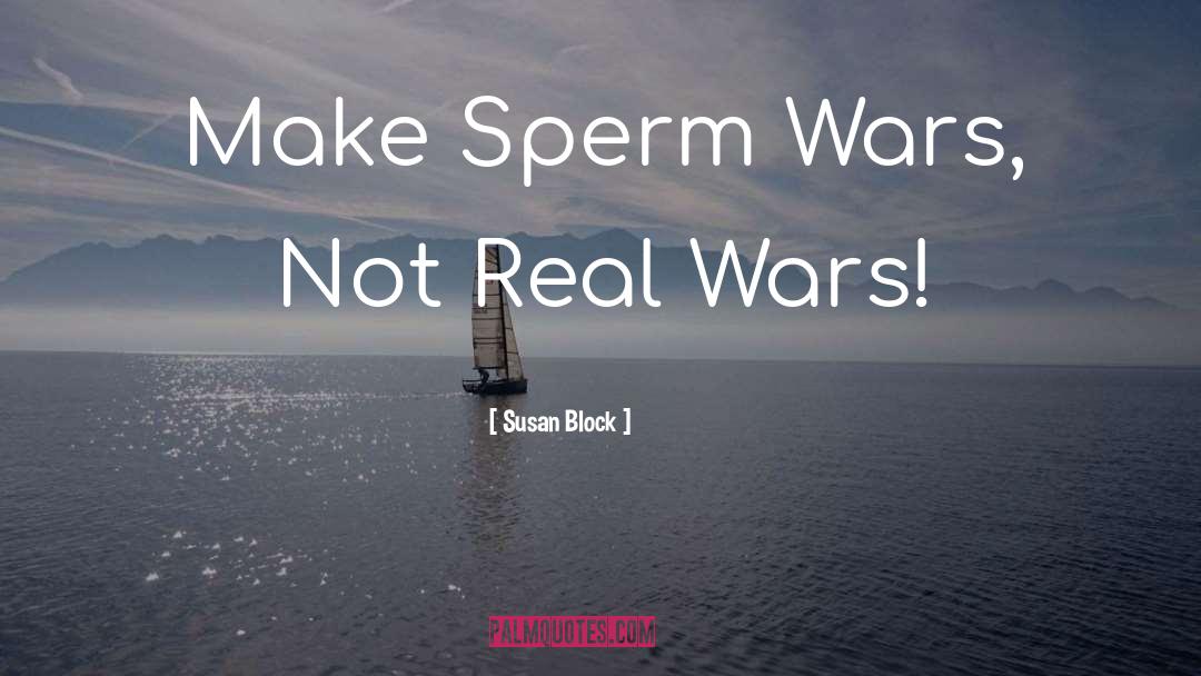 Susan Block Quotes: Make Sperm Wars, Not Real