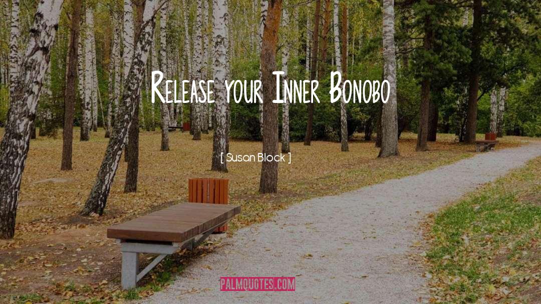 Susan Block Quotes: Release your Inner Bonobo