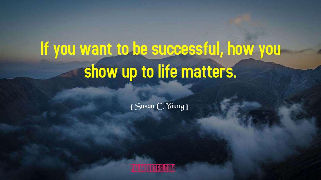 Susan C. Young Quotes: If you want to be