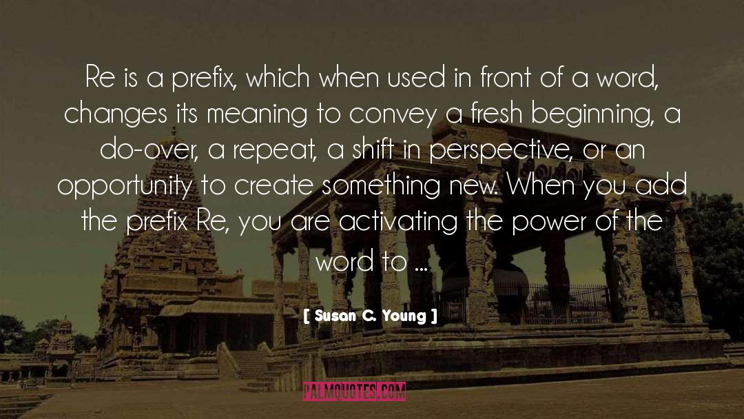 Susan C. Young Quotes: Re is a prefix, which