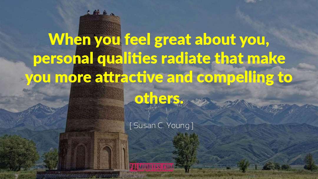 Susan C. Young Quotes: When you feel great about