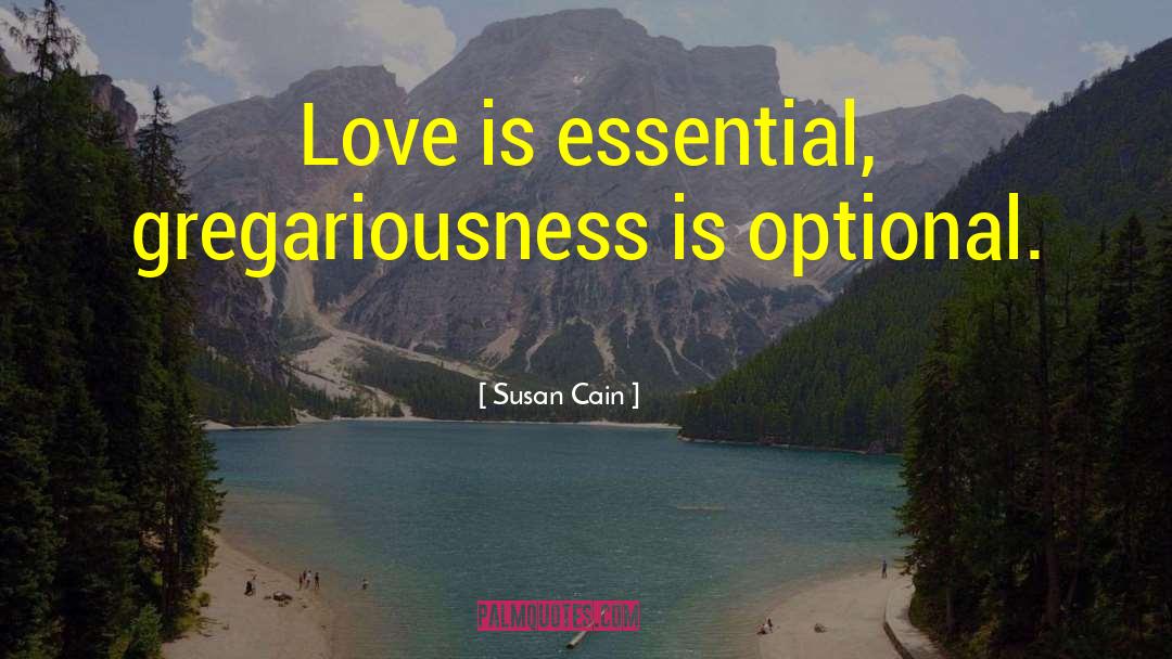 Susan Cain Quotes: Love is essential, gregariousness is