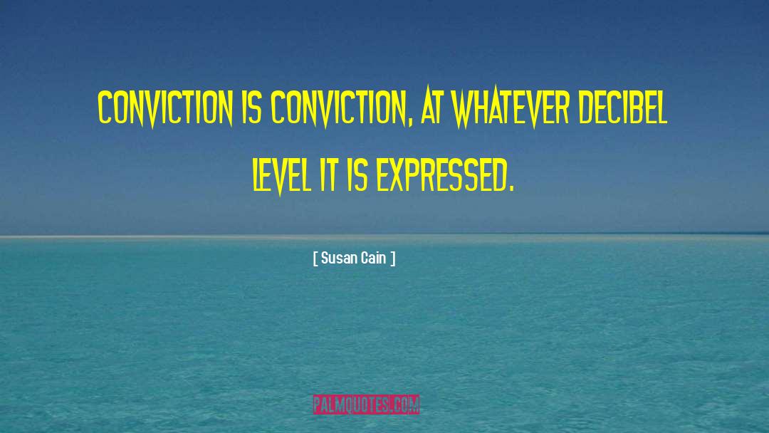 Susan Cain Quotes: Conviction is conviction, at whatever