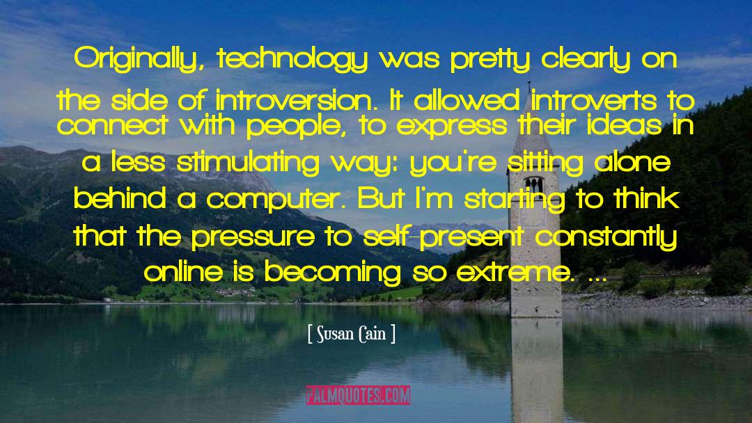 Susan Cain Quotes: Originally, technology was pretty clearly