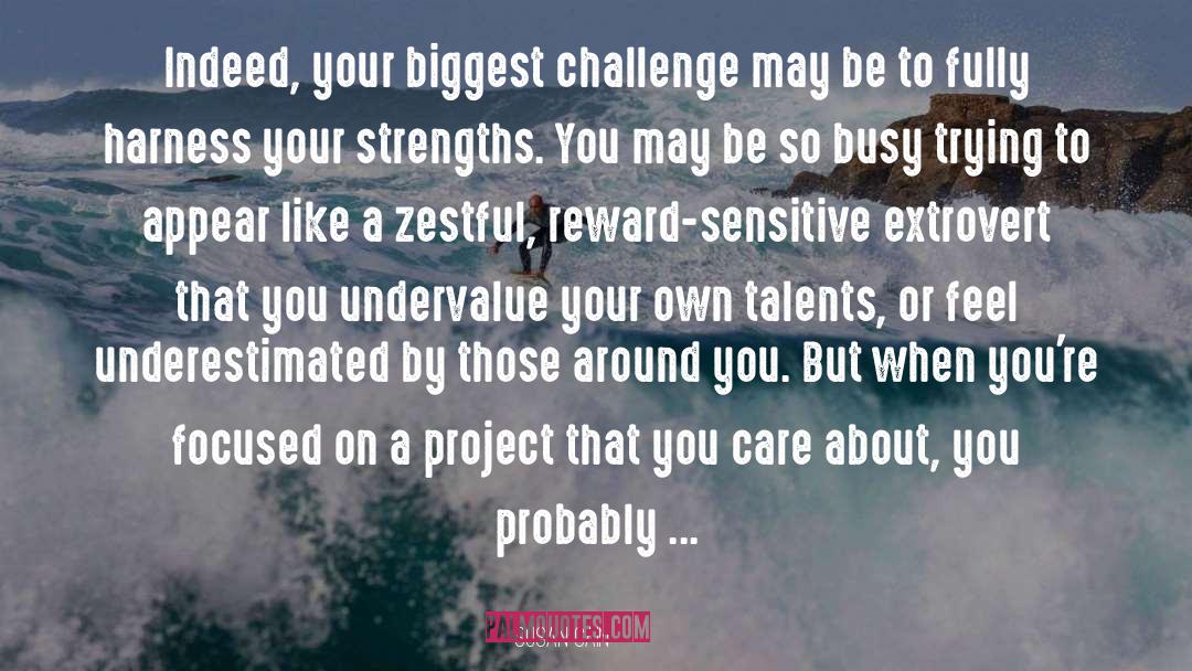Susan Cain Quotes: Indeed, your biggest challenge may