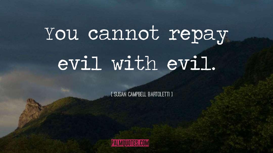 Susan Campbell Bartoletti Quotes: You cannot repay evil with